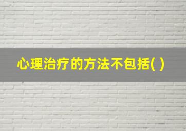 心理治疗的方法不包括( )